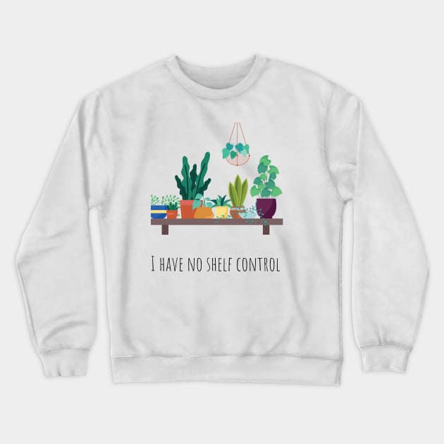 I Have No Shelf Control I Love Plants Plant Lover Plant Obsessed Crewneck Sweatshirt by Nevervand